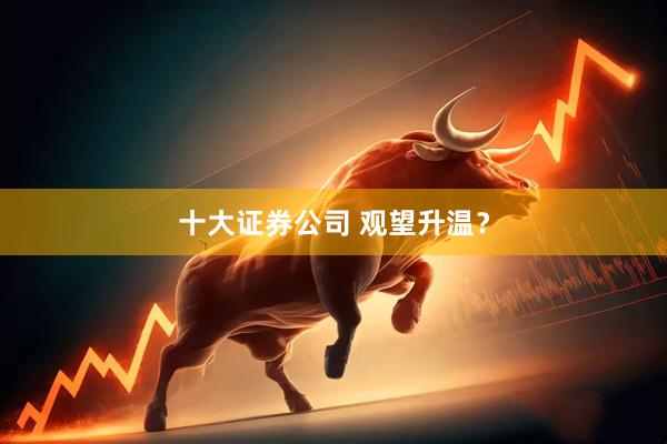 十大证券公司 观望升温？